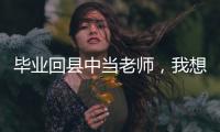毕业回县中当老师
，我想带学生超越“小镇做题家”