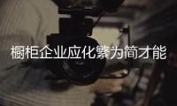 橱柜企业应化繁为简才能满足消费者真正需求
