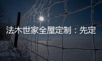 法木世家全屋定制：先定制家具还是先装修?