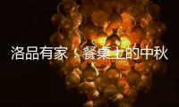 洛品有家：餐桌上的中秋团圆夜