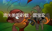 流失美国79载	，国宝文物子弹库帛书二、三卷启程回国