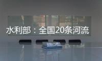 水利部�
：全国20条河流发生超警以上洪水