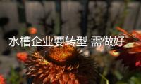 水槽企业要转型 需做好这些点