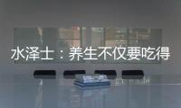 水泽士：养生不仅要吃得好更要多运动