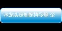 水龙头定制保持冷静 企业始终坚持产品高品质