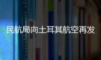 民航局向土耳其航空再发熔断指令