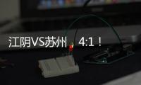 江阴VS苏州，4:1！