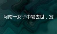 河南一女子中暑去世
，发作到死亡不足10小时！别低估夏天“威力”