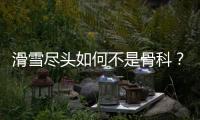 滑雪尽头如何不是骨科
？国家骨科医学中心专家这样说
