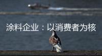 涂料企业
�：以消费者为核心 满足消费者的需求