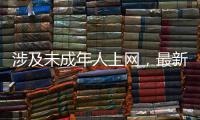 涉及未成年人上网	，最新办法公开征求意见