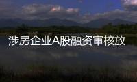 涉房企业A股融资审核放宽
，“白名单”浮出水面