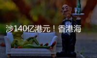 涉140亿港元
！香港海关侦破历来最大宗洗黑钱案