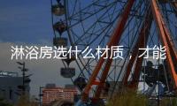 淋浴房选什么材质
，才能用的更久?