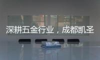 深耕五金行业，成都凯圣亚以专业态度树立品牌形象