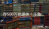 存500万就退休！斗鱼一姐自曝不会结婚
：男人都只是馋我身子