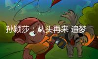 孙颖莎：从头再来 追梦不止