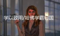 学以致用/哈佛学霸归国 创业兼育后进