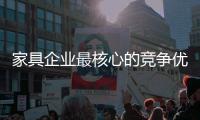 家具企业最核心的竞争优势：信息化建设