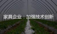家具企业
：加强技术创新 以消费者为核心发展