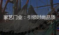 家艺门业	�：引领时尚品质
，开启美好生活!