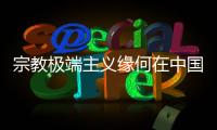 宗教极端主义缘何在中国新疆成为无根之草？