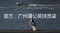 官方：广州蒲公英球员梁奕斌暴力犯规，将停赛3场、罚款1.5万