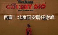 官宣！北京国安聘任谢峰为一线队主教练