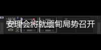安理会将就缅甸局势召开紧急会议 中方�：正同有关各方保持沟通