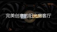 完美创意的阳光房客厅