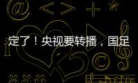 定了
！央视要转播，国足今晚战韩国！“05后”有望挑大梁，主帅
：全力以赴应对比赛