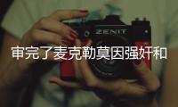 审完了麦克勒莫因强奸和性虐待被判刑8年零4个月
！