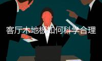 客厅木地板如何科学合理养护 小编教你!