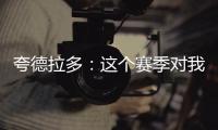夸德拉多：这个赛季对我非常重要�，我要争取进哥伦比亚国家队