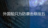 外国船只为防袭击悬挂五星红旗
	，国防部回应