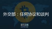 外交部：任何协议和谈判都不应当损害第三方的利益