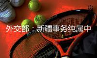 外交部：新疆事务纯属中国内政 加方没有任何资格和权利横加干涉