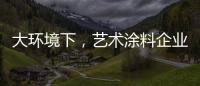 大环境下，艺术涂料企业塑造深刻的品牌形象是关键