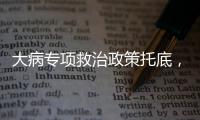 大病专项救治政策托底，人们花小钱也能治大病