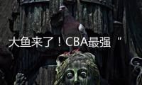 大鱼来了
！CBA最强“得分机器”遭多队疯抢，或被广东男篮截胡？