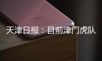天津日报：目前津门虎队中还有两名试训的20岁以下年轻球员