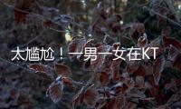 太尴尬	
！一男一女在KTV整活
	，被朋友偷拍了，这友谊还能继续吗？