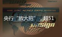 央行“放大招”�，超5100只个股上涨