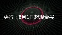 央行：8月1日起现金买金超10万元需上报