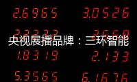央视展播品牌�：三环智能锁 彰显生活品质