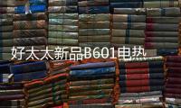 好太太新品B601电热水器，给你带来入冬的第一份温暖!!