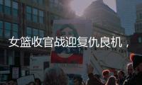 女篮收官战迎复仇良机，今日央视直播中澳二番战	�，宫鲁鸣自有考量
