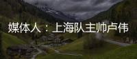媒体人�：上海队主帅卢伟现场观战夏联 与翻译刚下飞机就来场地