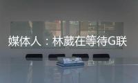 媒体人�：林葳在等待G联赛选秀结果 新赛季大概率不会出战CBA