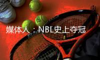 媒体人：NBL史上夺冠次数最多的球队安徽文一传出解散传闻